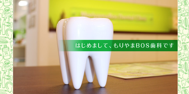 札幌市南区の歯科・もりやまＢＯＳ歯科　はじめまして、もりやまＢＯＳ歯科です